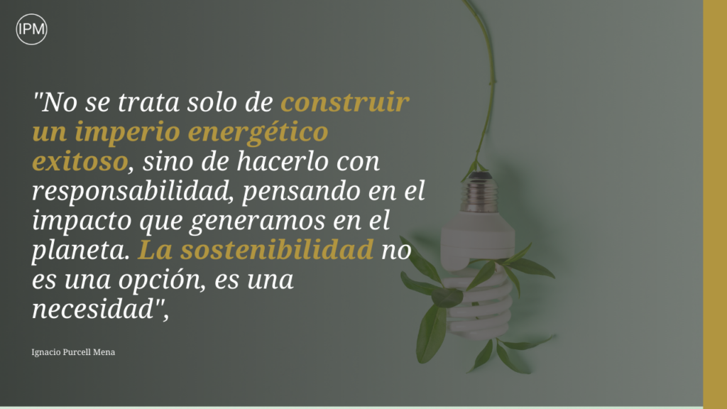 Construyendo un Imperio Energético con Responsabilidad Ignacio Purcell Mena