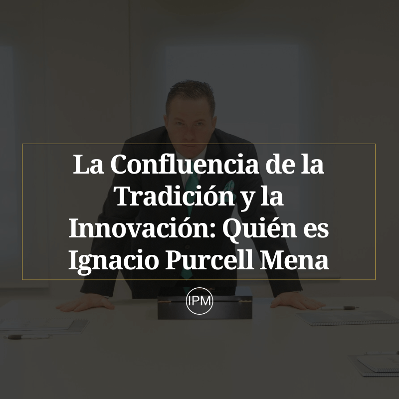 La Confluencia de la Tradición y la Innovación: Quién es Ignacio Purcell Mena