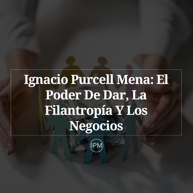 Ignacio Purcell Mena El Poder De Dar, La Filantropía Y Los Negocios