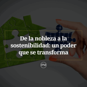 De la nobleza a la sostenibilidad un poder que se transforma Ignacio Purcell Mena