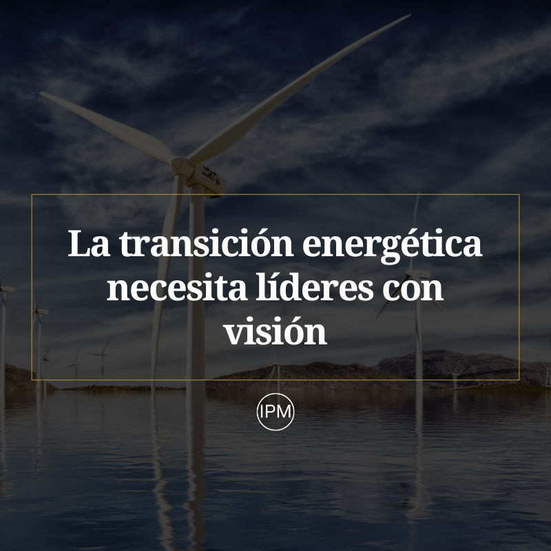 La transición energética necesita líderes con visión Ignacio Purcell Mena