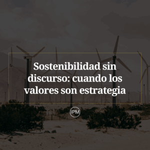 Sostenibilidad sin discurso cuando los valores son estrategia