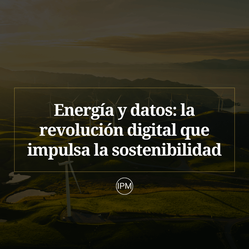 Energía y datos: la revolución digital que impulsa la sostenibilidad