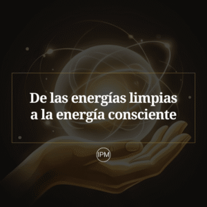 De las energías limpias a la energía consciente - Ignacio Purcell Mena